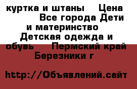 куртка и штаны. › Цена ­ 1 500 - Все города Дети и материнство » Детская одежда и обувь   . Пермский край,Березники г.